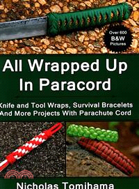 All Wrapped Up in Paracord ― Knife and Tool Wraps, Survival Bracelets, and More Projects With Parachute Cord