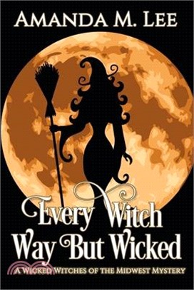 Every Witch Way but Wicked ― A Wicked Witches of the Midwest Mystery