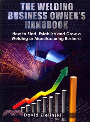 The Welding Business Owner's Hand Book ― How to Start, Establish and Grow a Welding or Manufacturing Business