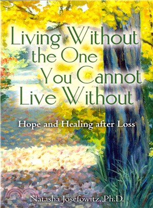 Living Without the One You Cannot Live Without ― Hope and Healing After Loss