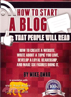 How to Start a Blog That People Will Read ― How to Create a Website, Write About a Topic You Love, Develop a Loyal Readership, and Make Six Figures Doing It.
