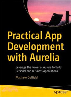 Practical App Development With Aurelia ― Leverage the Power of Aurelia to Build Personal and Business Applications