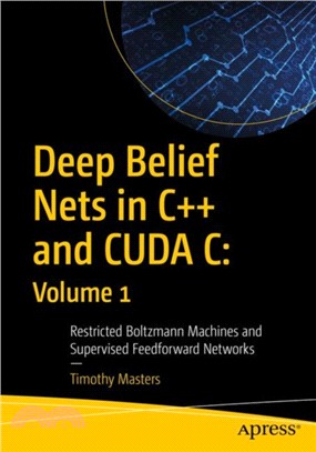 Deep Belief Nets in C++ and CUDA C: Volume 1：Restricted Boltzmann Machines and Supervised Feedforward Networks