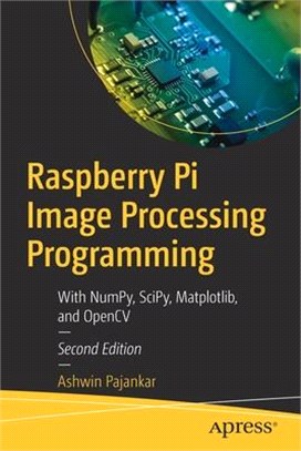 Raspberry Pi Image Processing Programming: With Numpy, Scipy, Matplotlib and Opencv