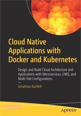 Cloud Native Applications with Docker and Kubernetes: Design and Build Cloud Architecture and Applications with Microservices, Emq and Multi-Site Conf