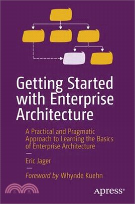 Getting Started with Enterprise Architecture: A Practical and Pragmatic Approach to Learning the Basics of Enterprise Architecture