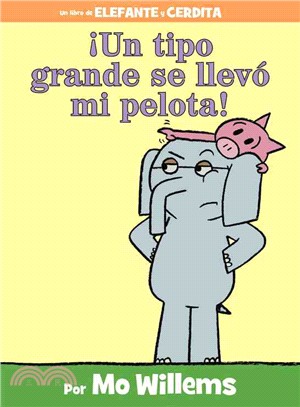¡Un tipo grande se llevó mi pelota! (An Elephant and Piggie Book, Spanish Edition)