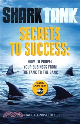 Shark Tank Secrets to Success ─ How to Propel Your Business from the Tank to the Bank