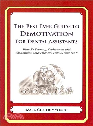 The Best Ever Guide to Demotivation for Dental Assistants ― How to Dismay, Dishearten and Disappoint Your Friends, Family and Staff