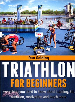 Triathlon for Beginners ― Everything You Need to Know About Training, Nutrition, Kit, Motivation, Racing, and Much More