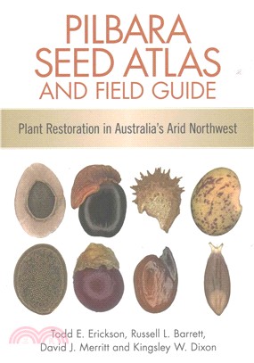 Pilbara Seed Atlas and Field Guide ― Plant Restoration in Australia's Arid Northwest