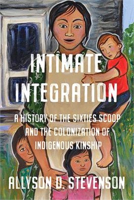 Intimate Integration ― A History of the Sixties Scoop and the Colonization of Indigenous Kinship