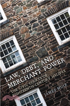 Law, Debt, and Merchant Power ─ The Civil Courts of Eighteenth-Century Halifax