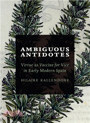 Ambiguous Antidotes ─ Virtue As Vaccine for Vice in Early Modern Spain