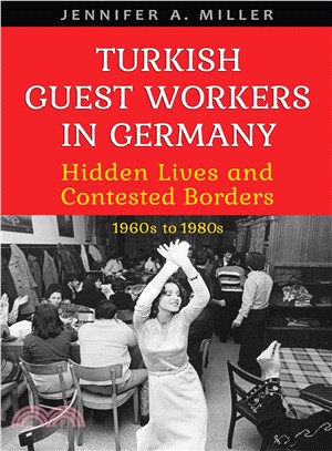 Turkish Guest Workers in Germany ─ Hidden Lives and Contested Borders 1960's to 1980's