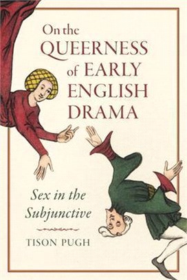 On the Queerness of Early English Drama: Sex in the Subjunctive