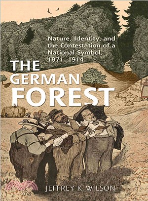 The German Forest ─ Nature, Identity, and the Contestation of a National Symbol, 1871-1914