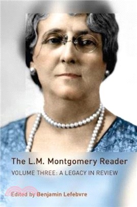 The L.M. Montgomery Reader：Volume Three: A Legacy in Review