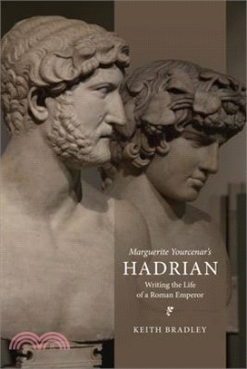 Marguerite Yourcenar's Hadrian: Writing the Life of a Roman Emperor