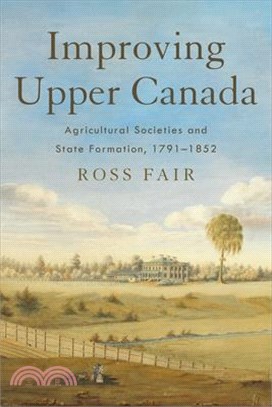 Improving Upper Canada: Agricultural Societies and State Formation, 1791-1852