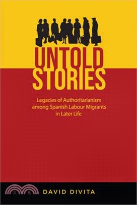 Untold Stories: Legacies of Authoritarianism Among Spanish Labour Migrants in Later Life