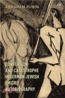 Conversion and Catastrophe in German-Jewish Emigre Autobiography