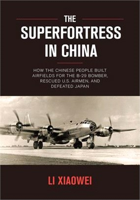 The Superfortress in China ― How the Chinese People Built Airfields for the B-29 Bomber, Rescued U.S. Airmen, and Defeated Japan
