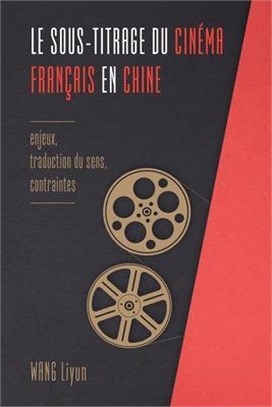 Le Sous-Titrage Du Cinéma Français En Chine: Enjeux, Traduction Du Sens, Contraintes