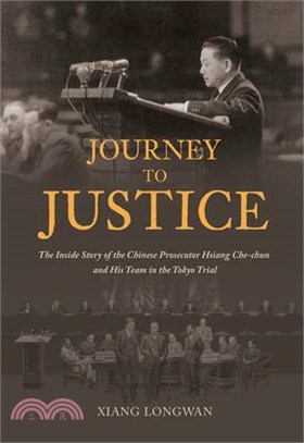 Journey to Justice: The Inside Story of the Chinese Prosecutor Hsiang Che-Chun and His Team in the Tokyo Trial