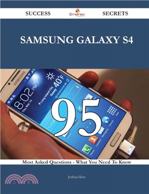 Samsung Galaxy S4 95 Success Secrets - 95 Most Asked Questions on Samsung Galaxy S4 - What You Need to Know