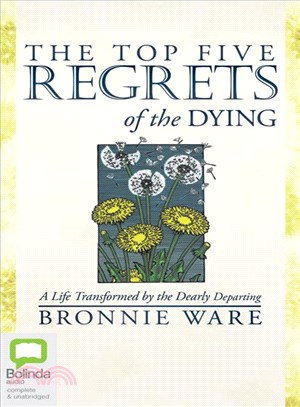 The Top Five Regrets of the Dying ─ A Life Transformed by the Dearly Departing