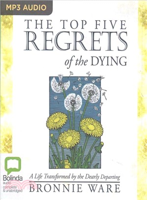 The Top Five Regrets of the Dying ─ A Life Transformed by the Dearly Departing