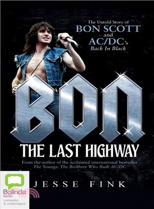 Bon ─ The Last Highway; the Untold Story of Bon Scott and Ac/Dc's Back in Black