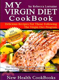 My Virgin Diet Cookbook ― The Gluten-Free, Soy-Free, Egg-Free, Dairy-Free, Peanut-Free, Corn-Free and Sugar-Free Cookbook