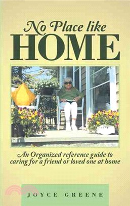 No Place Like Home ― An Organized Reference Guide to Caring for a Friend or Loved One at Home