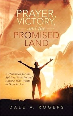 Prayer, Victory, and the Promised Land: A Handbook for the Spiritual Warrior and Anyone Who Wants to Grow in Jesus