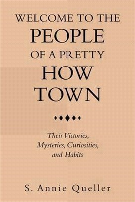 Welcome to the People of a Pretty How Town: Their Victories, Mysteries, Curiosities, and Habits