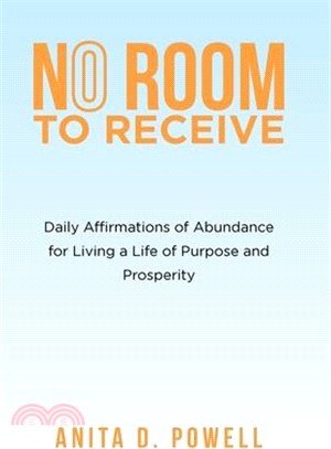 No Room to Receive: Daily Affirmations of Abundance for Living a Life of Purpose and Prosperity