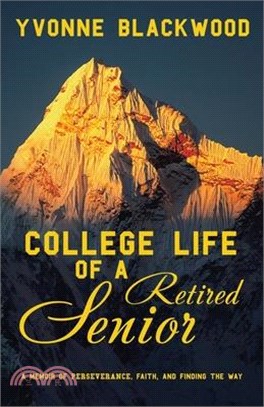 College Life of a Retired Senior: A Memoir of Perseverance, Faith, and Finding the Way