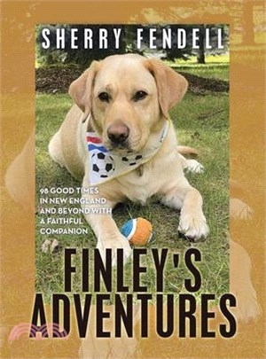 Finley's Adventures: 98 Good Times in New England and Beyond with a Faithful Companion