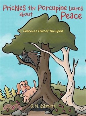 Prickles the Porcupine Learns about Peace: Peace is a Fruit of The Spirit