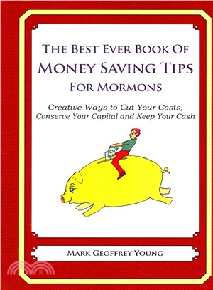 The Best Ever Book of Money Saving Tips for Mormons ― Creative Ways to Cut Your Costs, Conserve Your Capital and Keep Your Cash