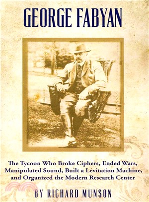 George Fabyan ― The Tycoon Who Broke Ciphers, Ended Wars, Manipulated Sound, Built a Levitation Machine, and Organized the Modern Research Center