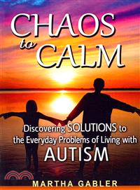 Chaos to Calm ― Discovering Solutions to the Everyday Problems of Living With Autism