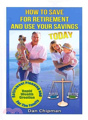 How to Save for Retirement and Use Your Savings TODAY ─ Retirement Planning and Rapid Wealth Creation for the Family