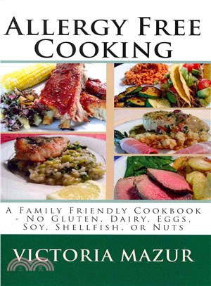 Allergy Free Cooking ― A Family Friendly Cookbook - No Gluten, Dairy, Eggs, Soy, Shellfish, or Nuts