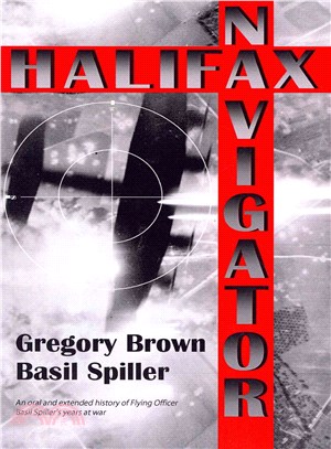 Halifax Navigator ― An Oral and Extended History of Raaf Flying Officer Basil Spiller's Years at War