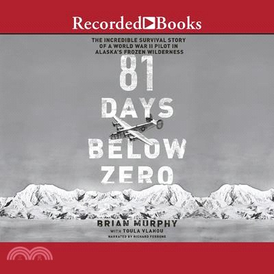 81 Days Below Zero ― The Incredible Survival Story of a World War II Pilot in Alaska's Frozen Wilderness