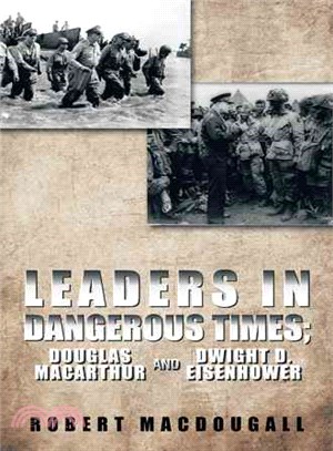 Leaders in Dangerous Times ─ Douglas Macarthur and Dwight D. Eisenhower