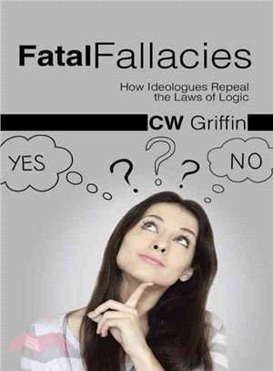 Fatal Fallacies ─ How Ideologues Repeal the Laws of Logic